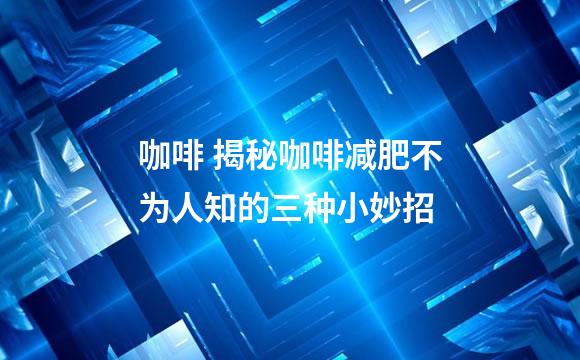 咖啡 揭秘咖啡减肥不为人知的三种小妙招